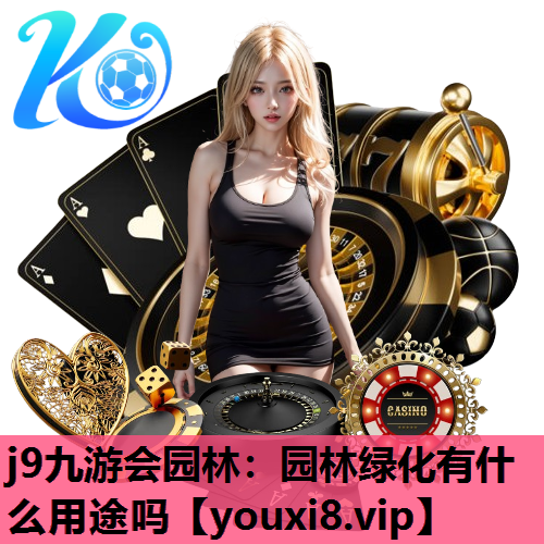 j9九游会园林：园林绿化有什么用途吗