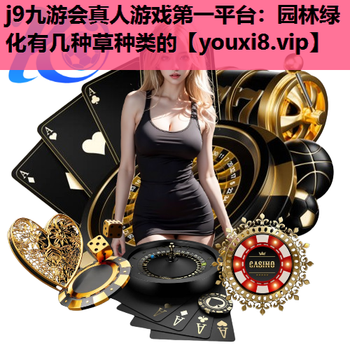 j9九游会真人游戏第一平台：园林绿化有几种草种类的