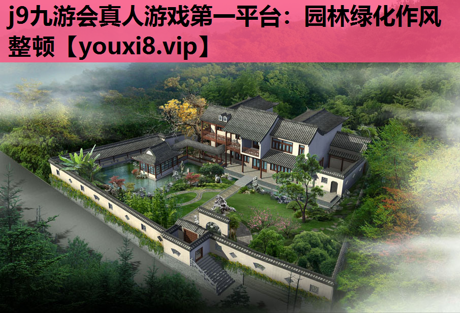 j9九游会真人游戏第一平台：园林绿化作风整顿