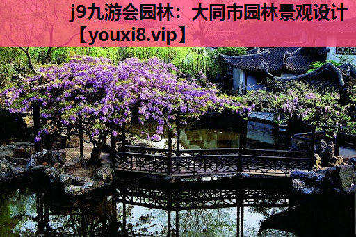 j9九游会园林：大同市园林景观设计