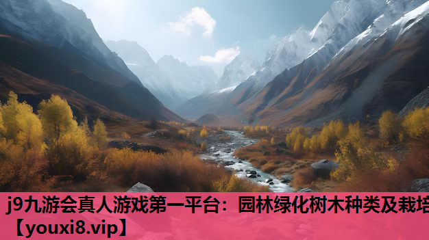 j9九游会真人游戏第一平台：园林绿化树木种类及栽培