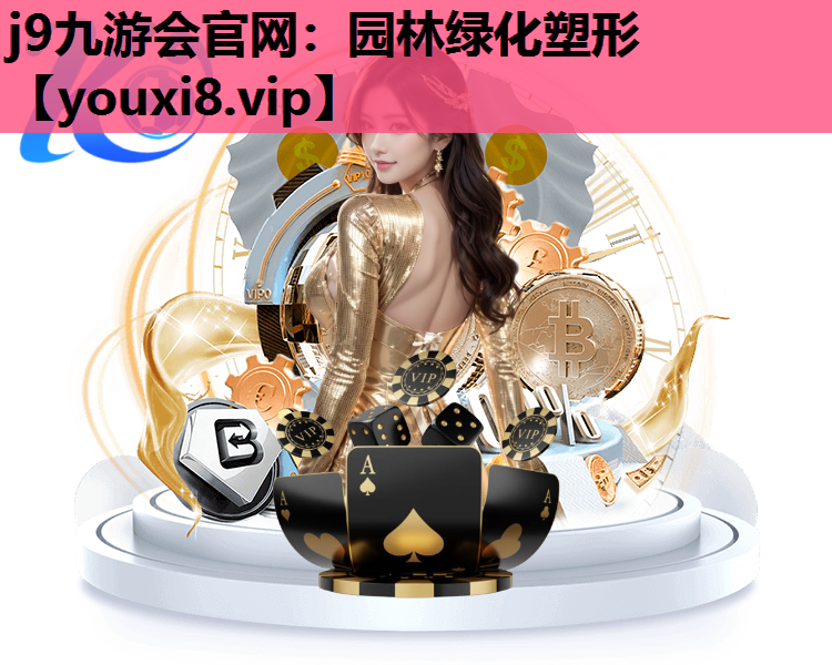 j9九游会官网：园林绿化塑形