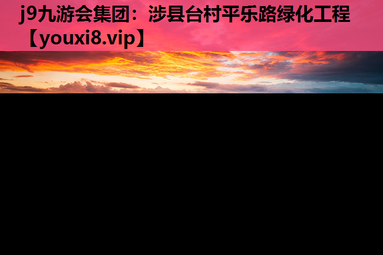 j9九游会集团：涉县台村平乐路绿化工程