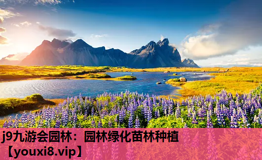 j9九游会园林：园林绿化苗林种植