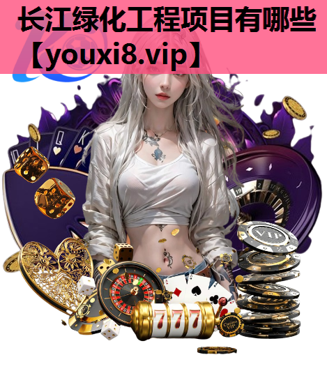 长江绿化工程项目有哪些